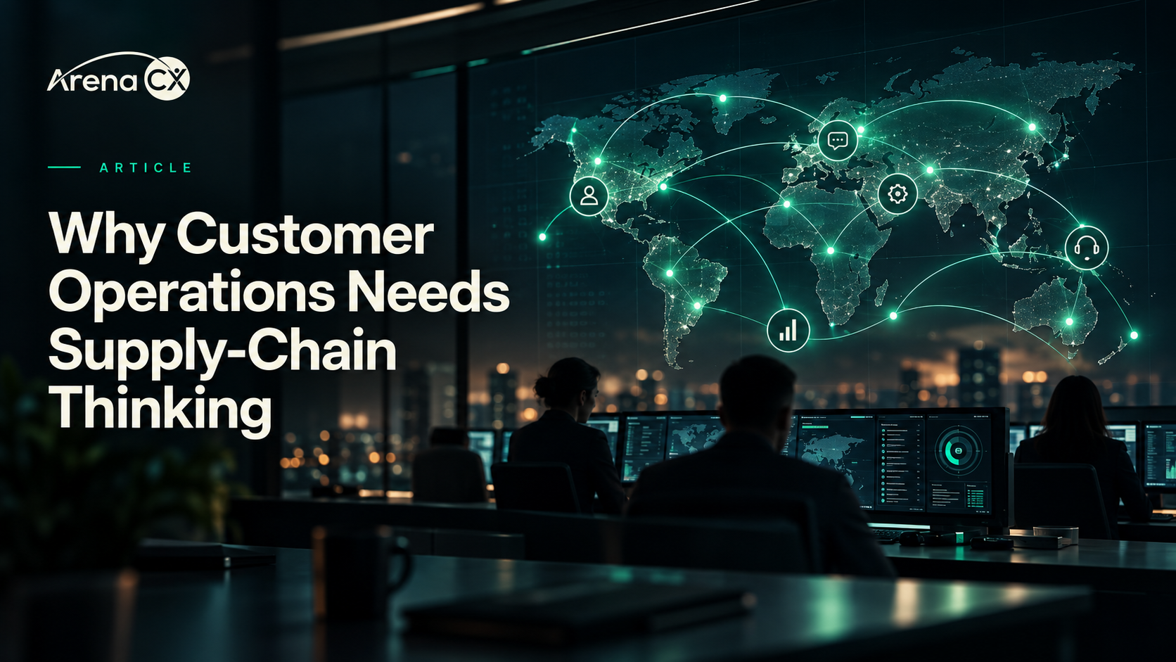ArenaCX article card: “Why Customer Operations Needs Supply-Chain Thinking” beside a customer-operations team working in front of a glowing global network map.